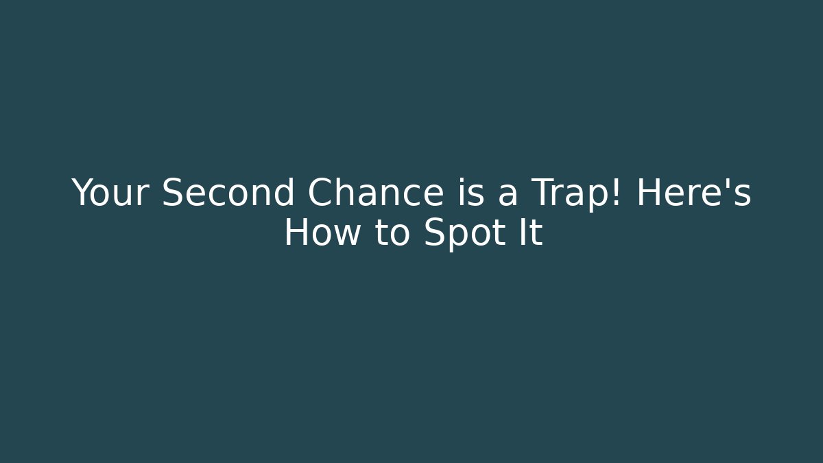 Your Second Chance is a Trap! Here's How to Spot It