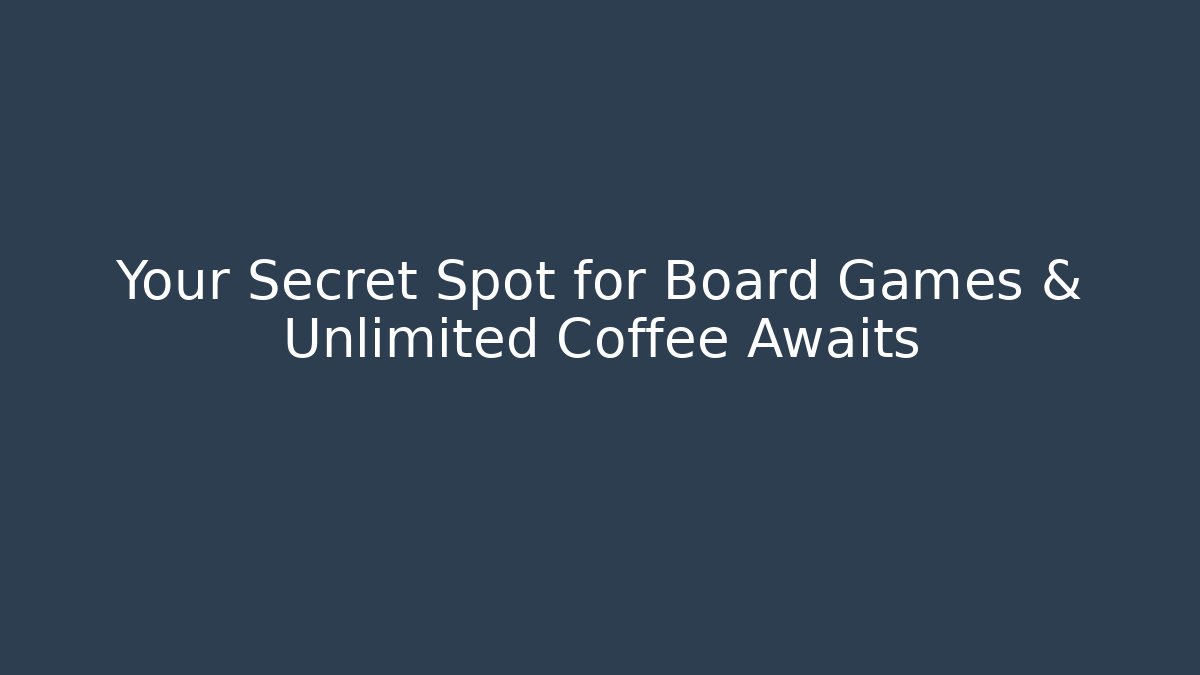 Your Secret Spot for Board Games & Unlimited Coffee Awaits