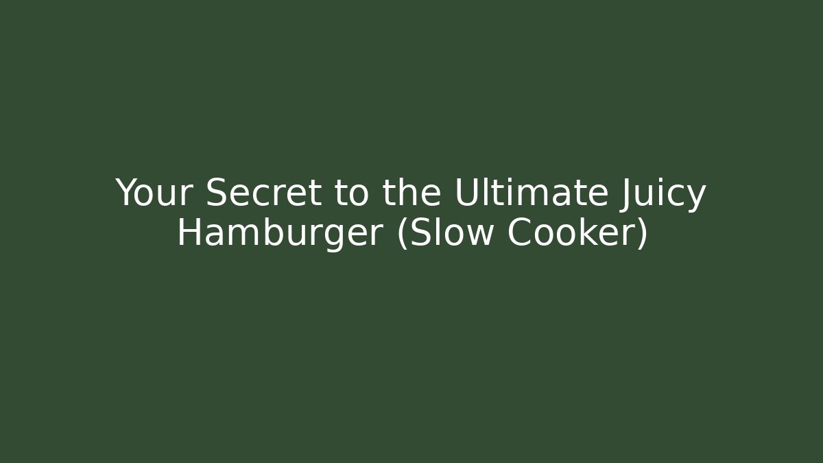 Your Secret to the Ultimate Juicy Hamburger (Slow Cooker) - Método de Aprovação