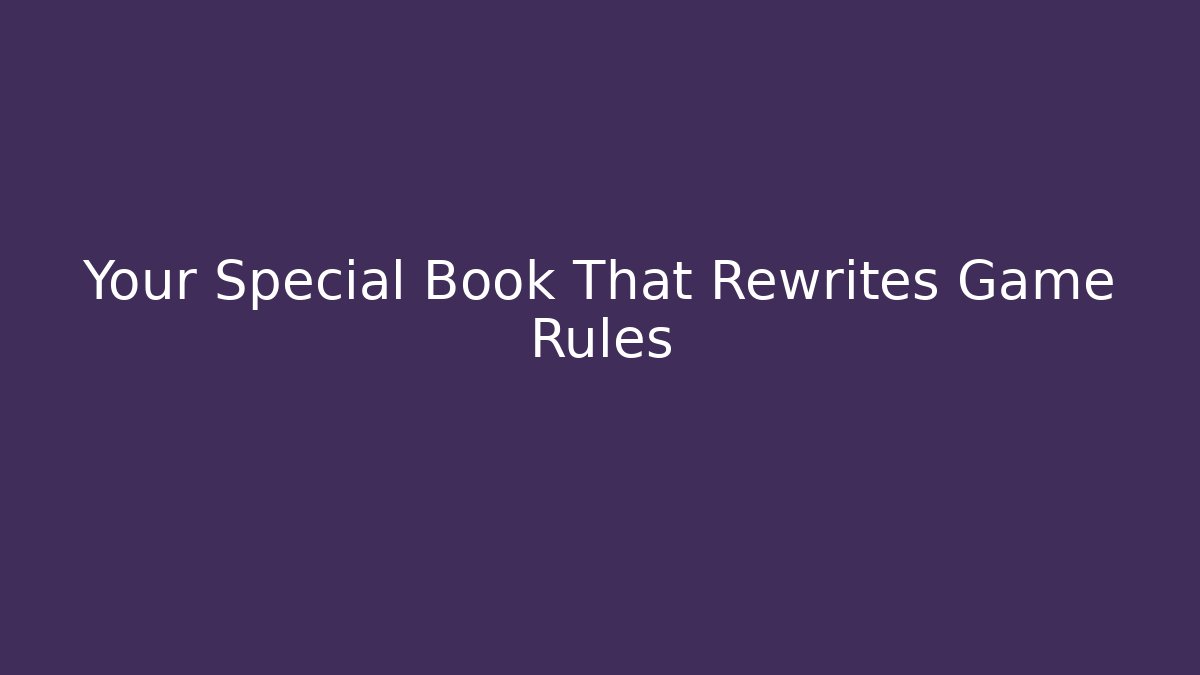 Your Special Book That Rewrites Game Rules