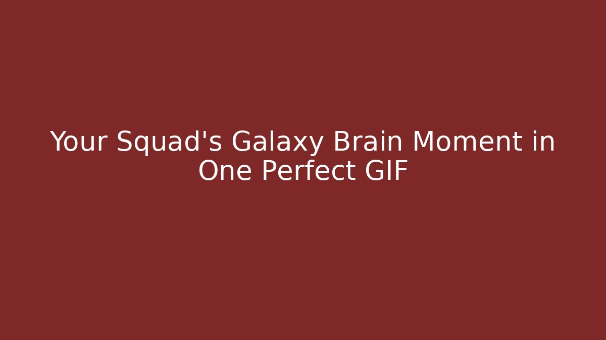 Your Squad's Galaxy Brain Moment in One Perfect GIF