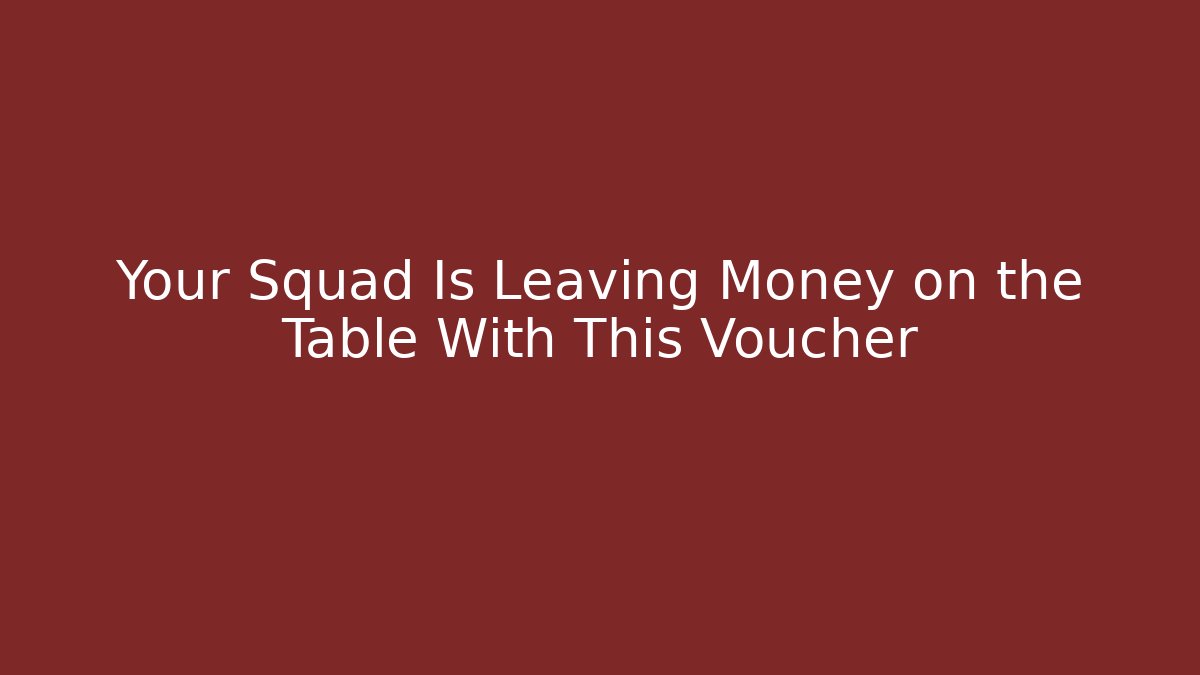 Your Squad Is Leaving Money on the Table With This Voucher
