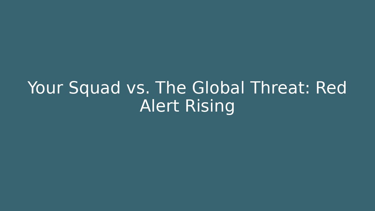 Your Squad vs. The Global Threat: Red Alert Rising