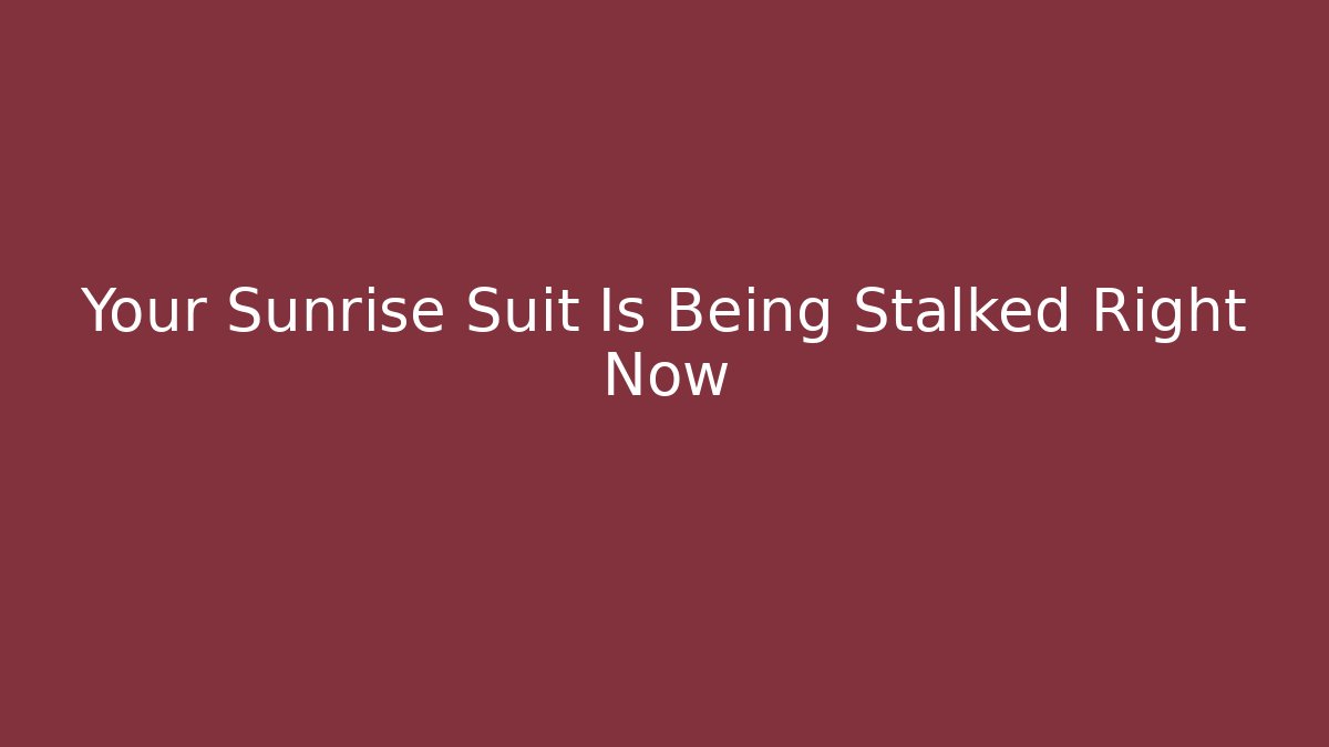 Your Sunrise Suit Is Being Stalked Right Now