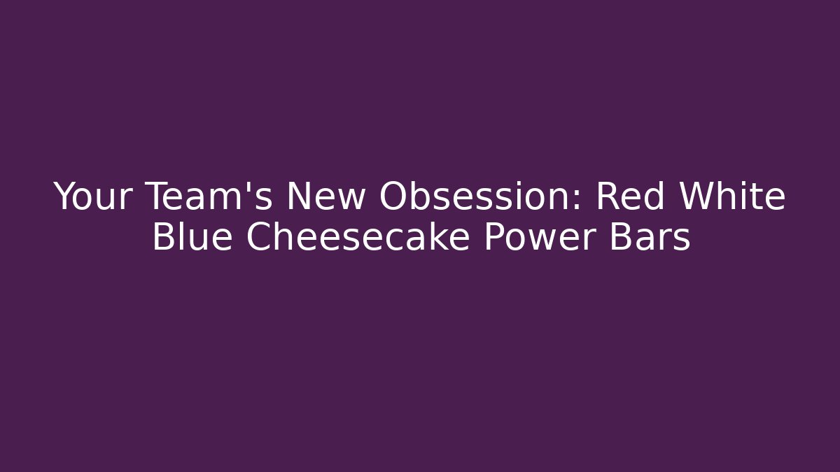 Your Team's New Obsession: Red White Blue Cheesecake Power Bars