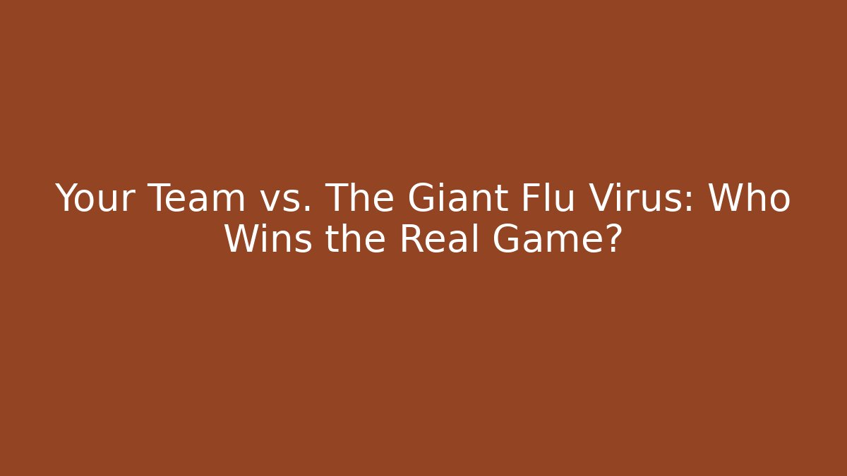Your Team vs. The Giant Flu Virus: Who Wins the Real Game?