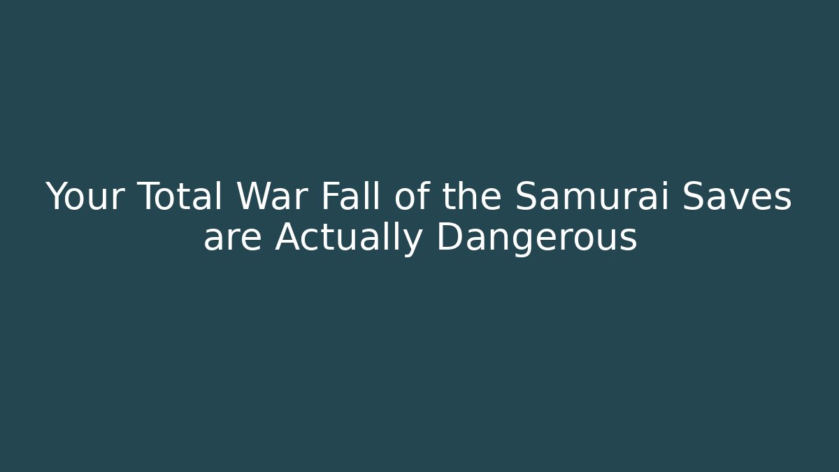 Your Total War Fall of the Samurai Saves are Actually Dangerous