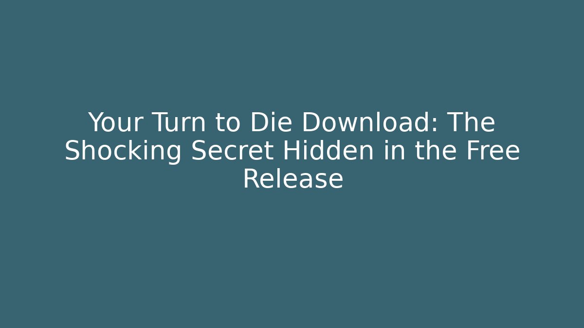 Your Turn to Die Download: The Shocking Secret Hidden in the Free Release