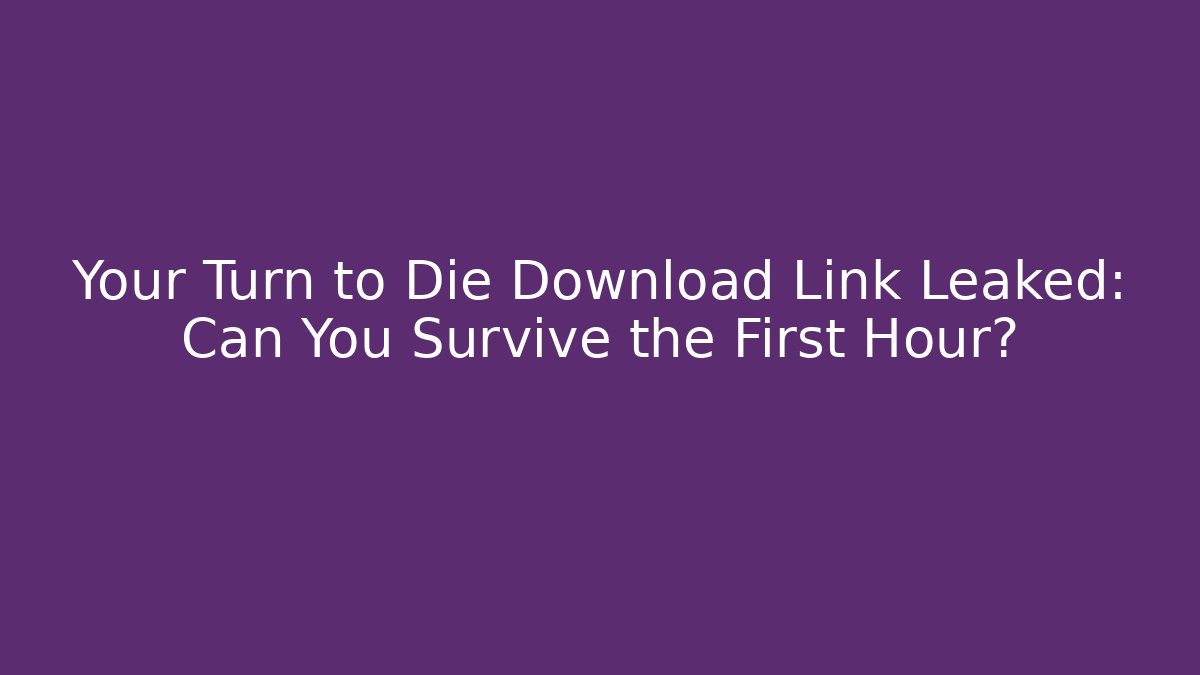 Your Turn to Die Download Link Leaked: Can You Survive the First Hour?