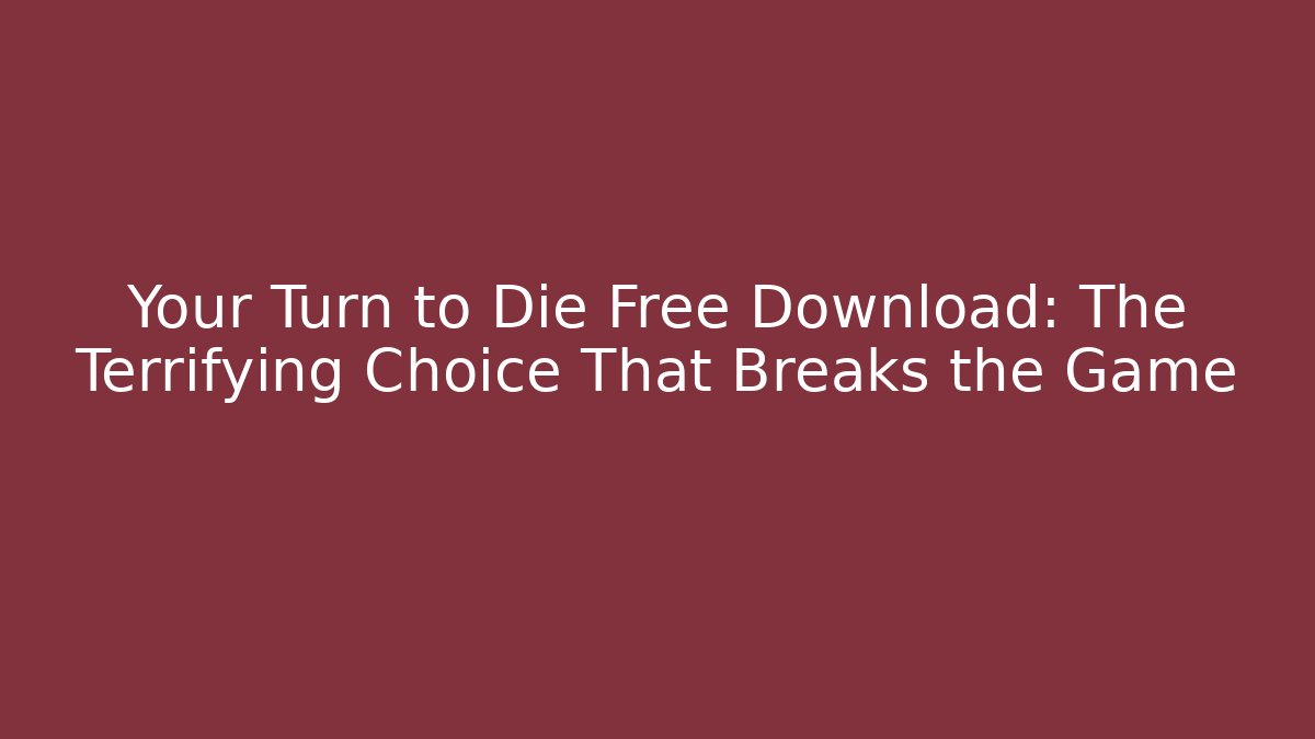 Your Turn to Die Free Download: The Terrifying Choice That Breaks the Game