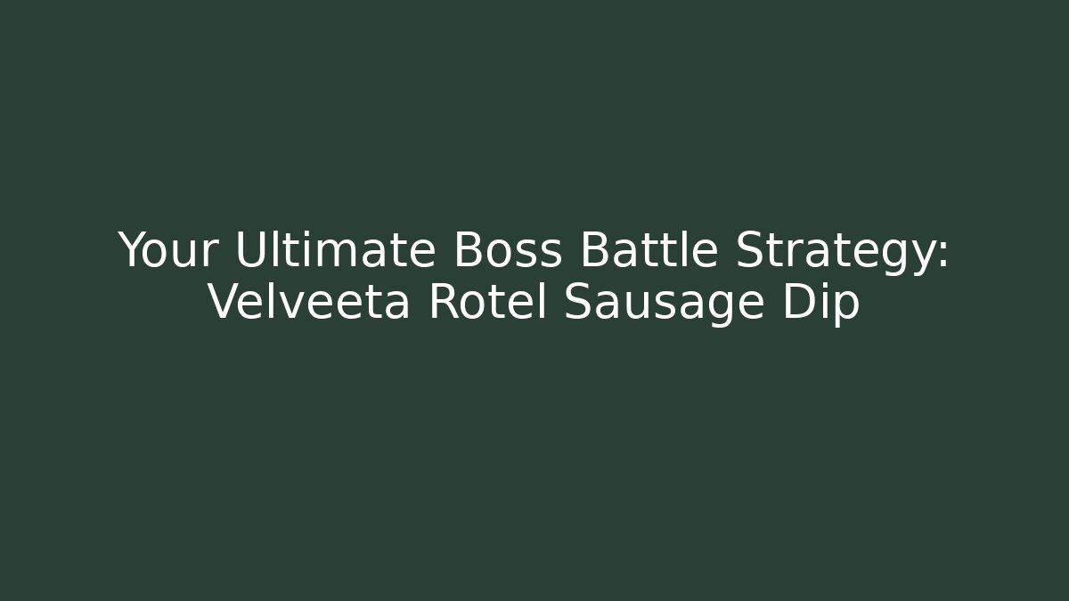 Your Ultimate Boss Battle Strategy: Velveeta Rotel Sausage Dip