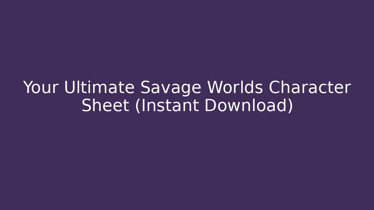 Your Ultimate Savage Worlds Character Sheet (Instant Download)