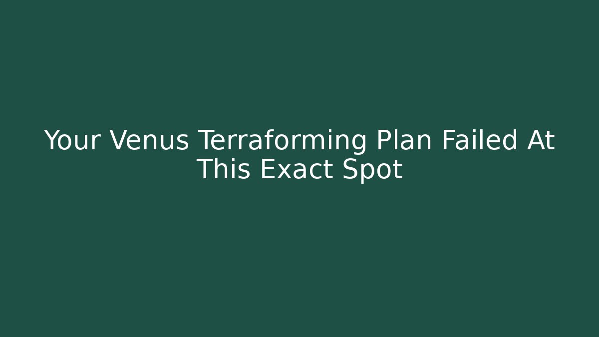 Your Venus Terraforming Plan Failed At This Exact Spot
