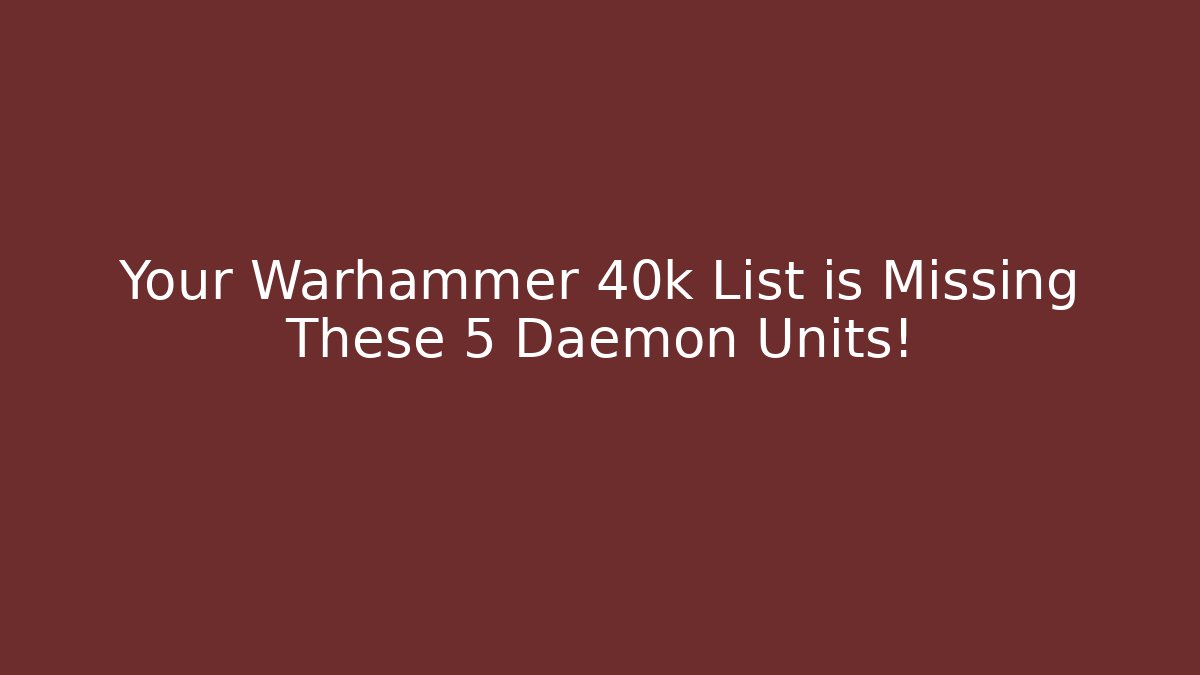 Your Warhammer 40k List is Missing These 5 Daemon Units! - Método de Aprovação