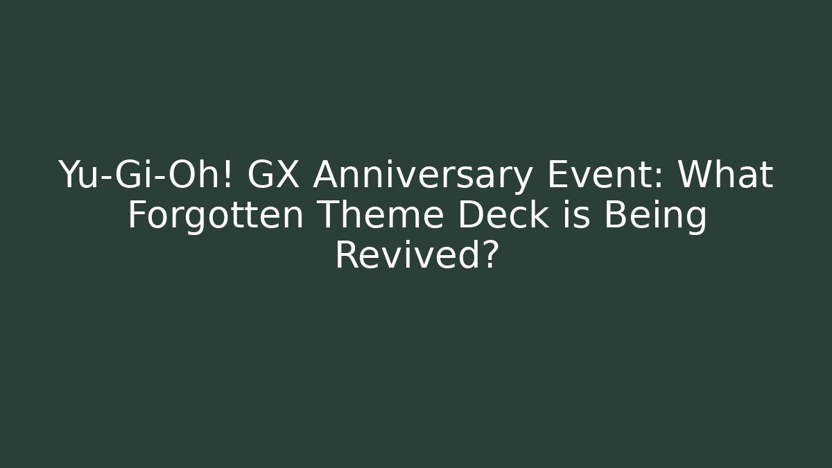 Yu-Gi-Oh! GX Anniversary Event: What Forgotten Theme Deck is Being Revived?