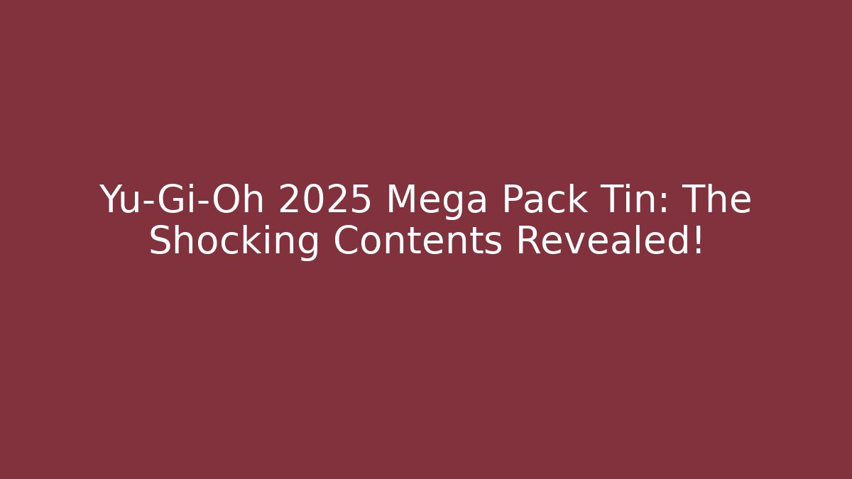 Yu-Gi-Oh 2025 Mega Pack Tin: The Shocking Contents Revealed!