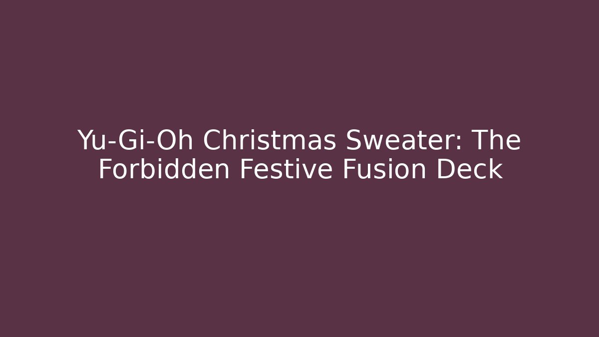 Yu-Gi-Oh Christmas Sweater: The Forbidden Festive Fusion Deck