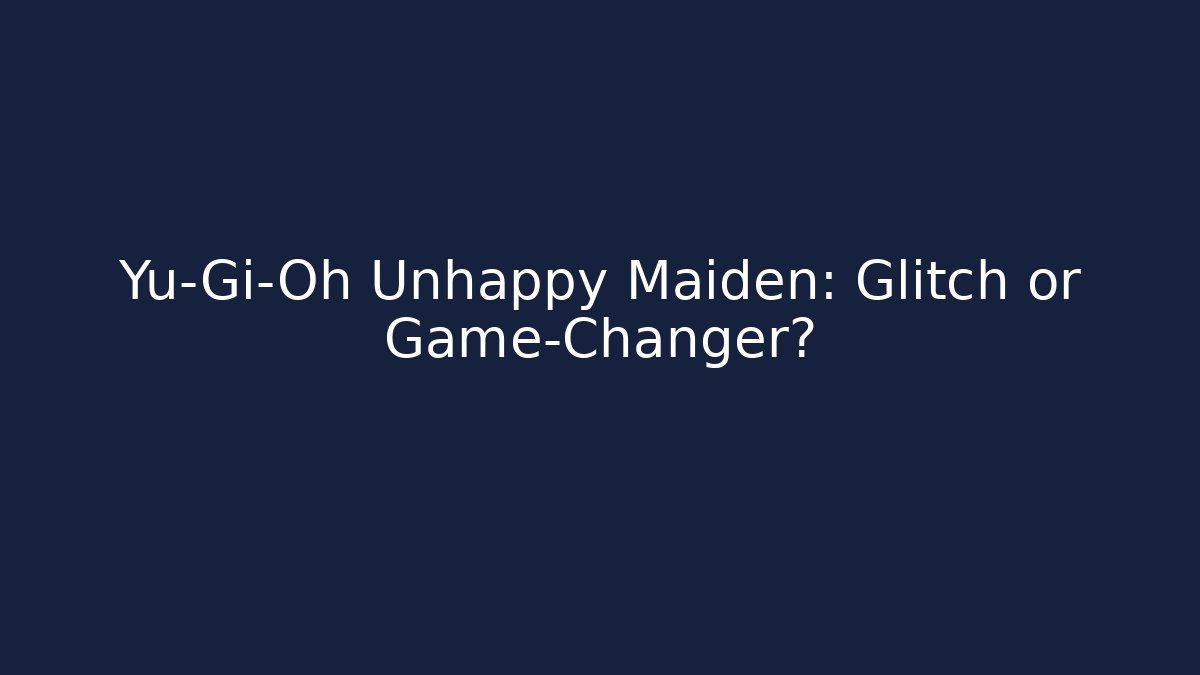 Yu-Gi-Oh Unhappy Maiden: Glitch or Game-Changer?