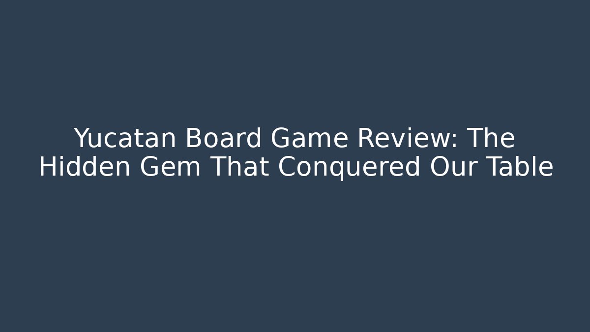 Yucatan Board Game Review: The Hidden Gem That Conquered Our Table