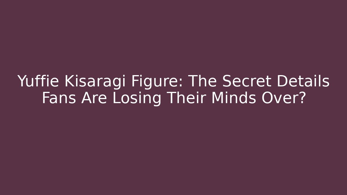 Yuffie Kisaragi Figure: The Secret Details Fans Are Losing Their Minds Over?