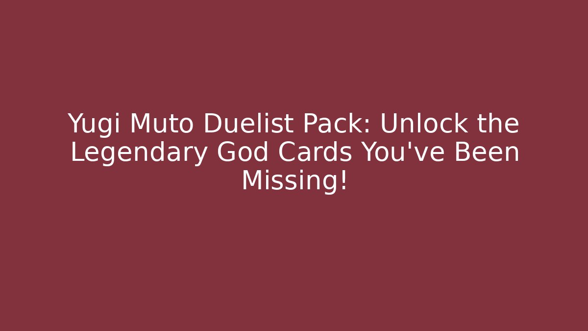 Yugi Muto Duelist Pack: Unlock the Legendary God Cards You've Been Missing!