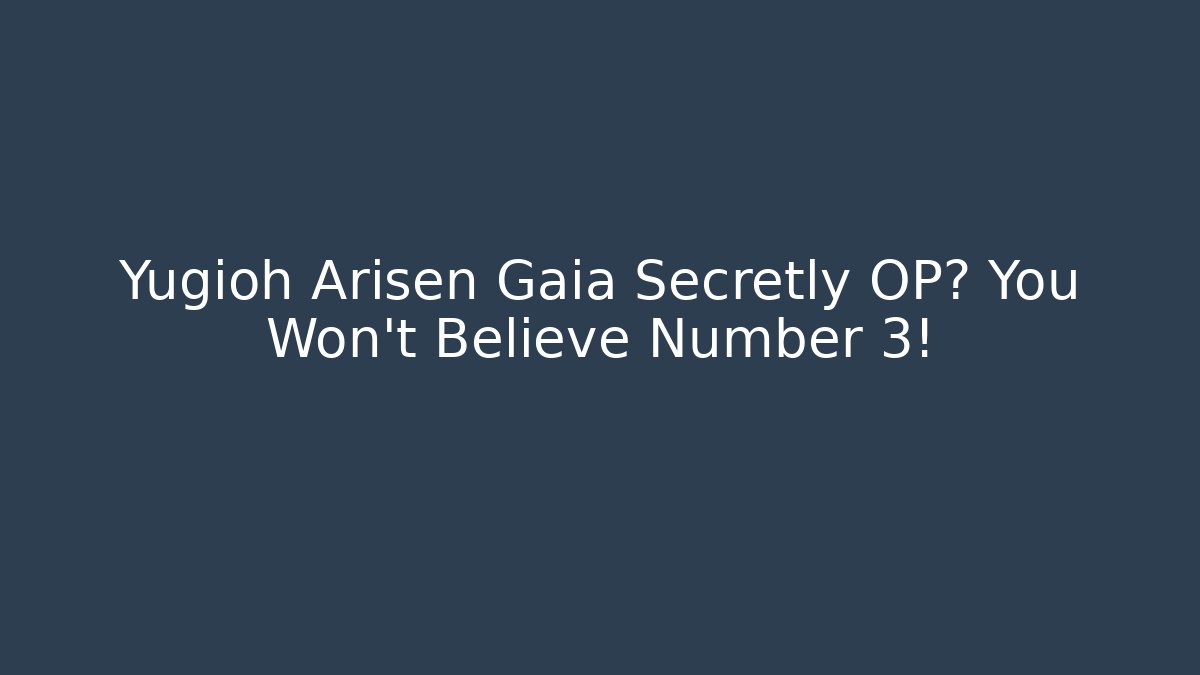 Yugioh Arisen Gaia Secretly OP? You Won't Believe Number 3!