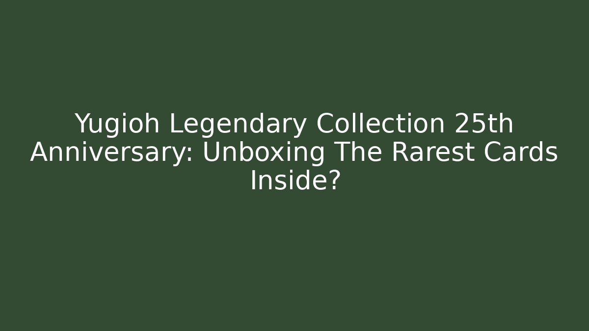Yugioh Legendary Collection 25th Anniversary: Unboxing The Rarest Cards Inside?