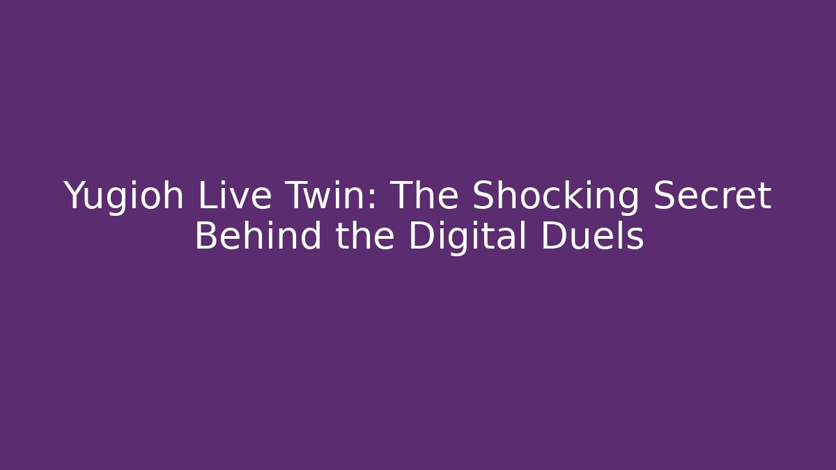 Yugioh Live Twin: The Shocking Secret Behind the Digital Duels
