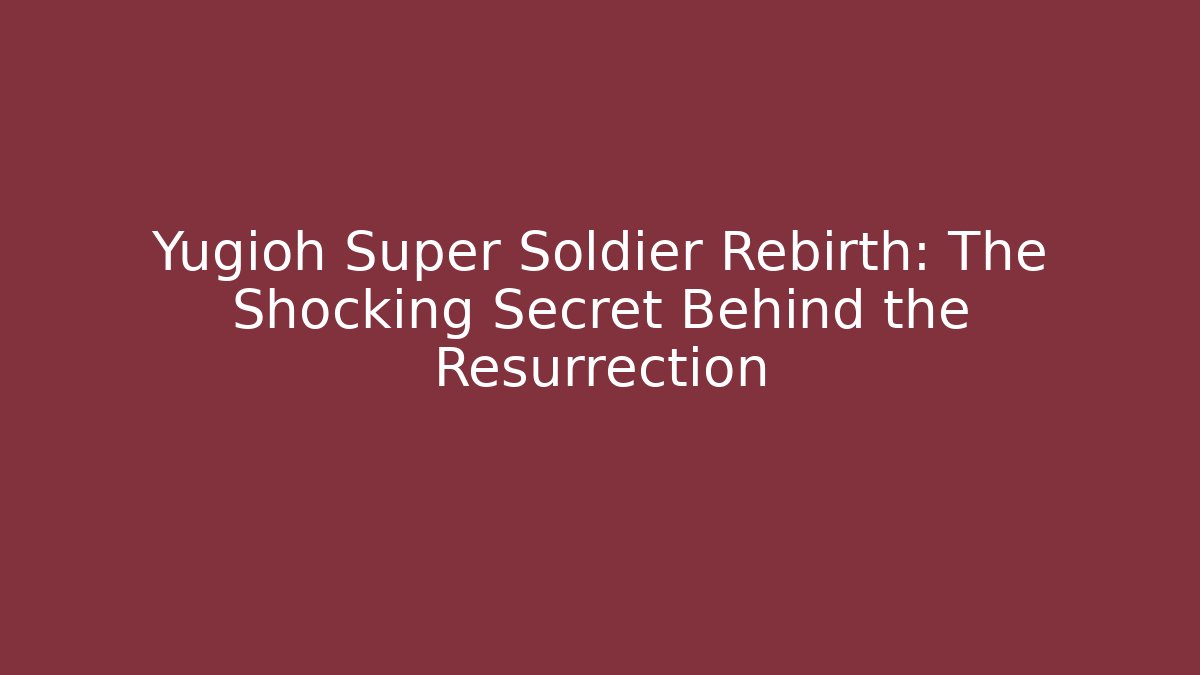 Yugioh Super Soldier Rebirth: The Shocking Secret Behind the Resurrection