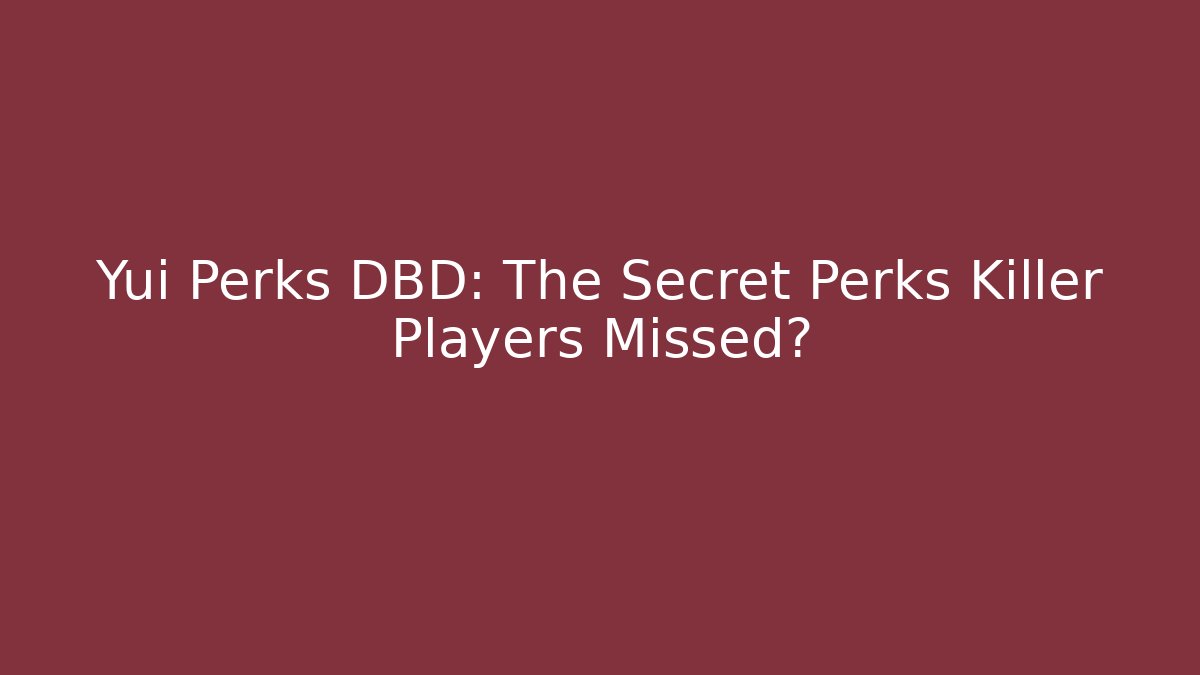 Yui Perks DBD: The Secret Perks Killer Players Missed?