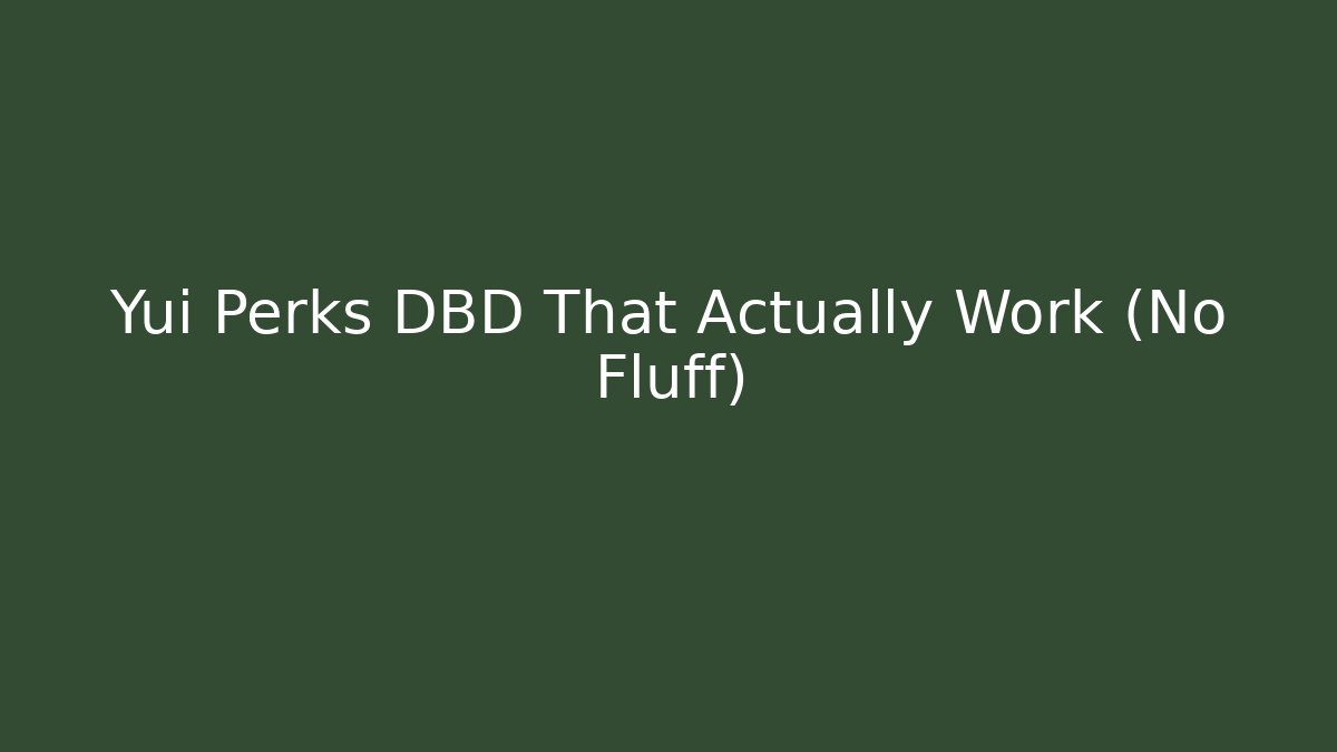 Yui Perks DBD That Actually Work (No Fluff)