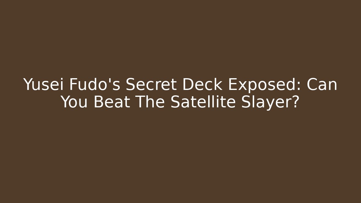 Yusei Fudo's Secret Deck Exposed: Can You Beat The Satellite Slayer?