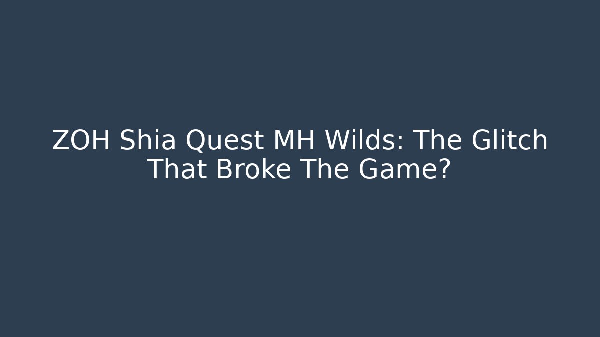 ZOH Shia Quest MH Wilds: The Glitch That Broke The Game?