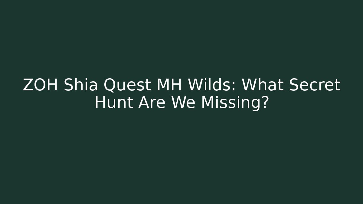 ZOH Shia Quest MH Wilds: What Secret Hunt Are We Missing?