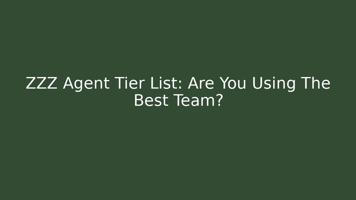 ZZZ Agent Tier List: Are You Using The Best Team?