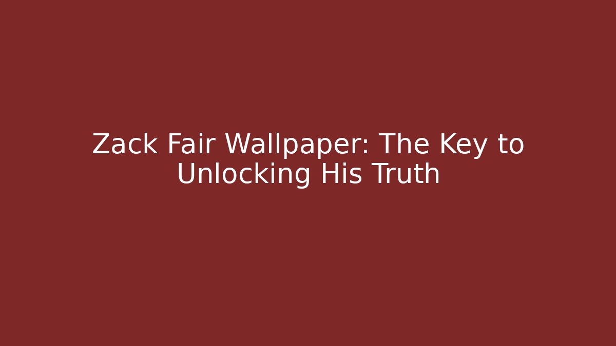 Zack Fair Wallpaper: The Key to Unlocking His Truth