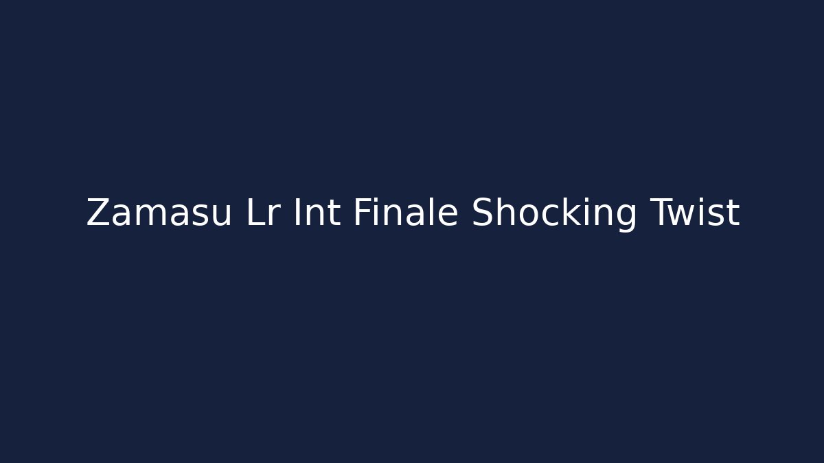 Zamasu Lr Int Finale Shocking Twist