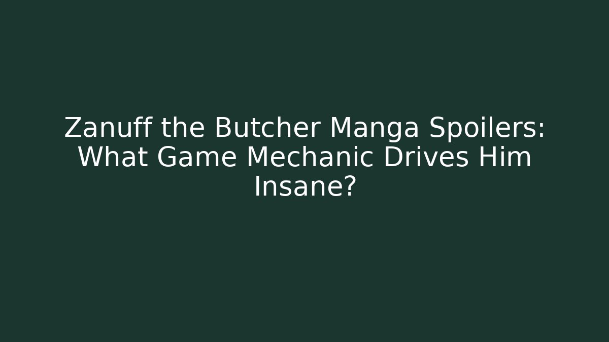 Zanuff the Butcher Manga Spoilers: What Game Mechanic Drives Him Insane?