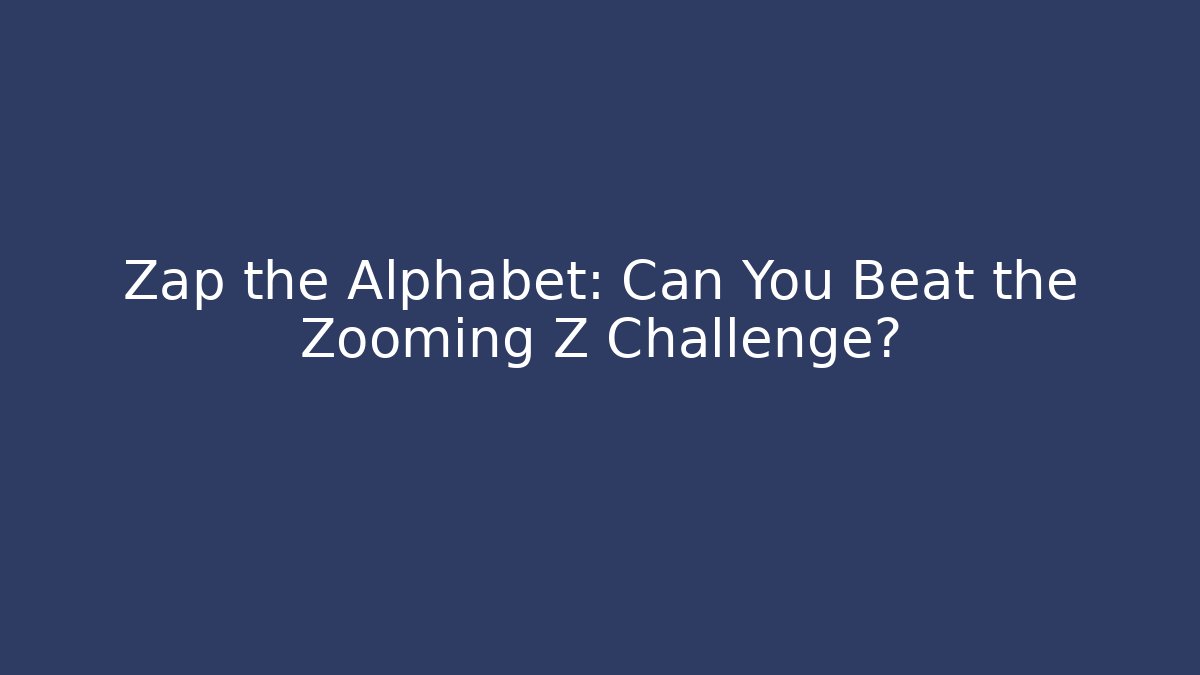 Zap the Alphabet: Can You Beat the Zooming Z Challenge?