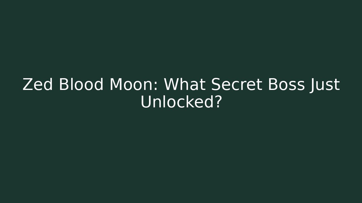 Zed Blood Moon: What Secret Boss Just Unlocked?