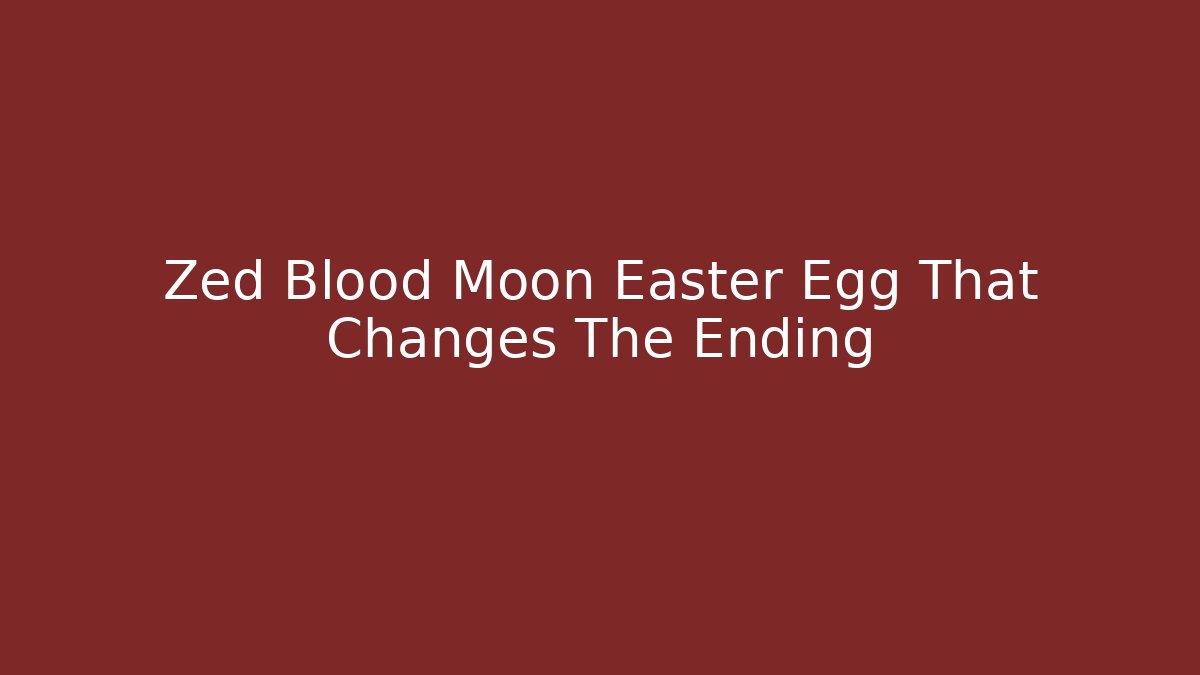 Zed Blood Moon Easter Egg That Changes The Ending - Método de Aprovação