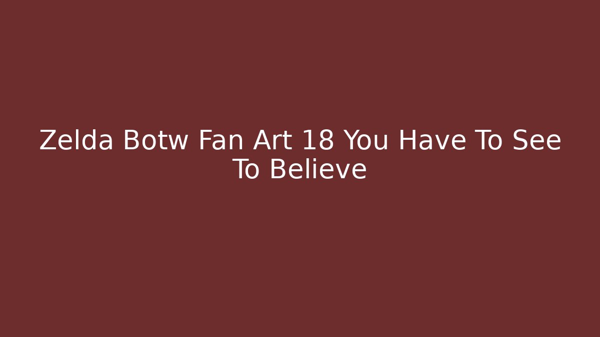 Zelda Botw Fan Art 18 You Have To See To Believe