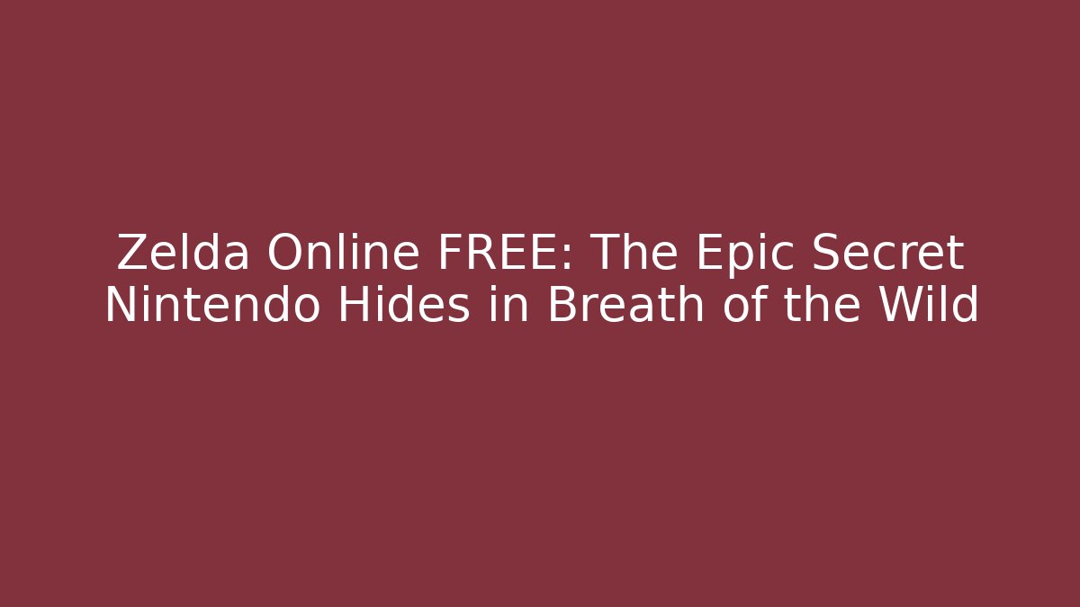 Zelda Online FREE: The Epic Secret Nintendo Hides in Breath of the Wild