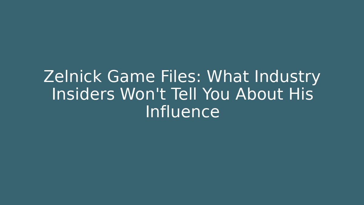 Zelnick Game Files: What Industry Insiders Won't Tell You About His Influence