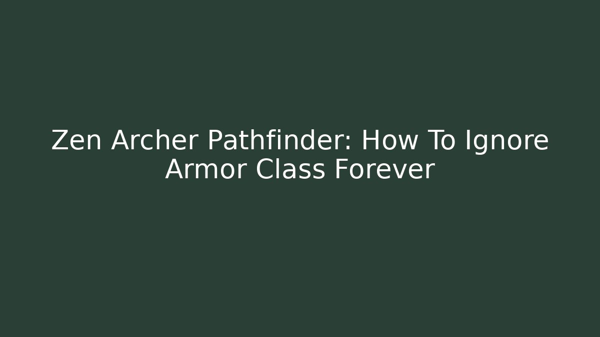 Zen Archer Pathfinder: How To Ignore Armor Class Forever - Método de Aprovação