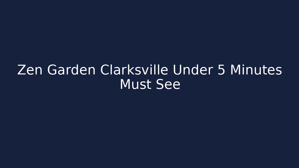 Zen Garden Clarksville Under 5 Minutes Must See