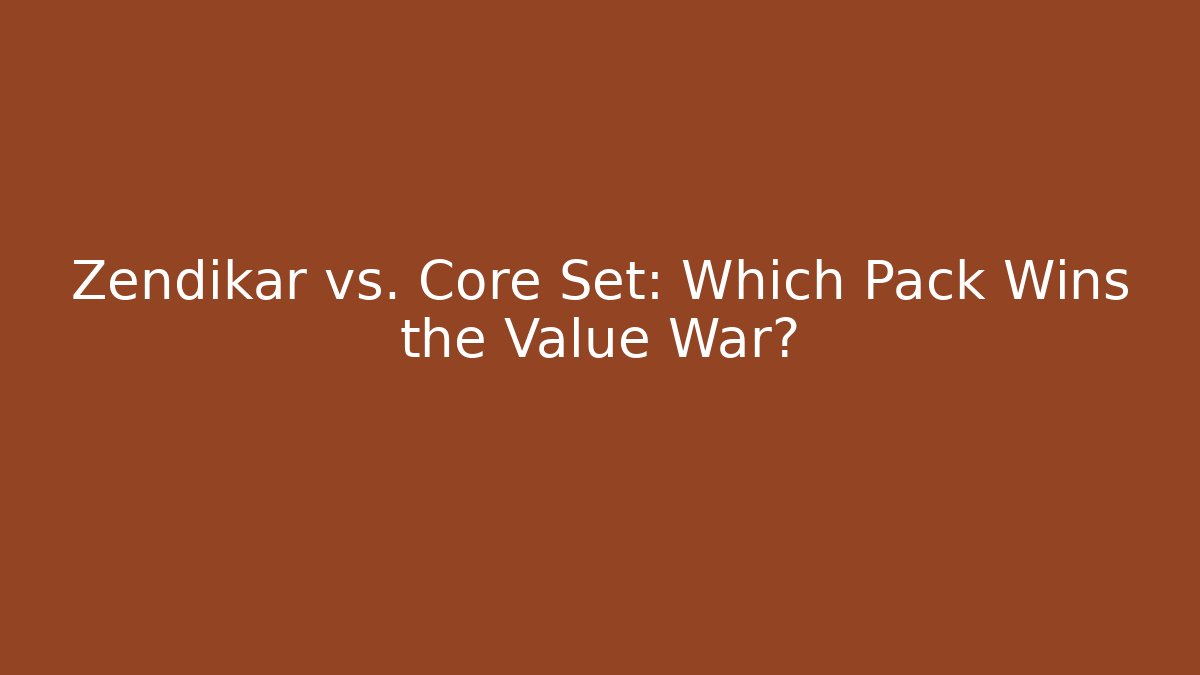 Zendikar vs. Core Set: Which Pack Wins the Value War?