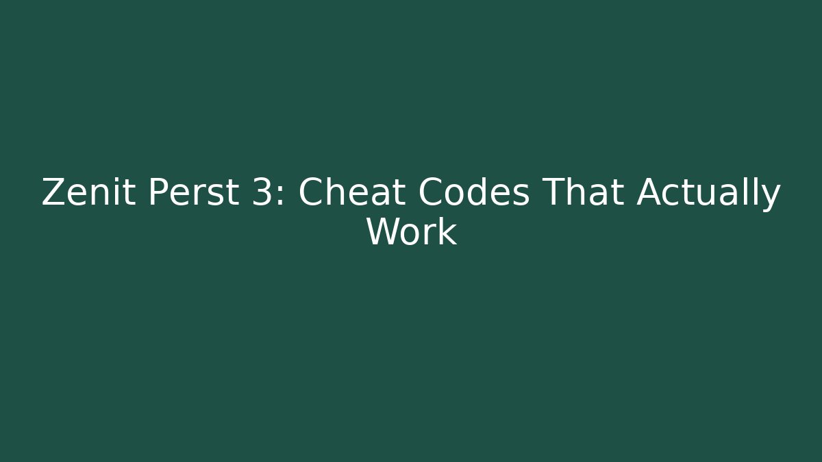 Zenit Perst 3: Cheat Codes That Actually Work