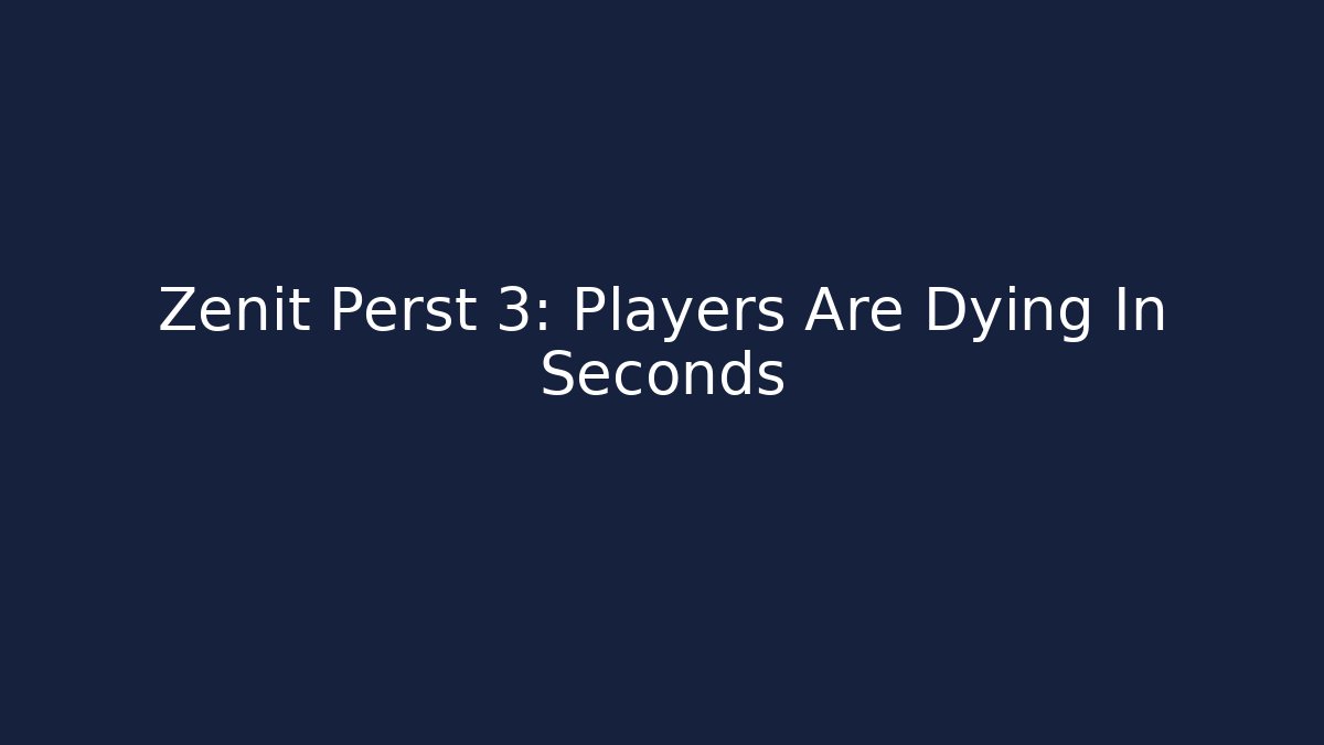 Zenit Perst 3: Players Are Dying In Seconds