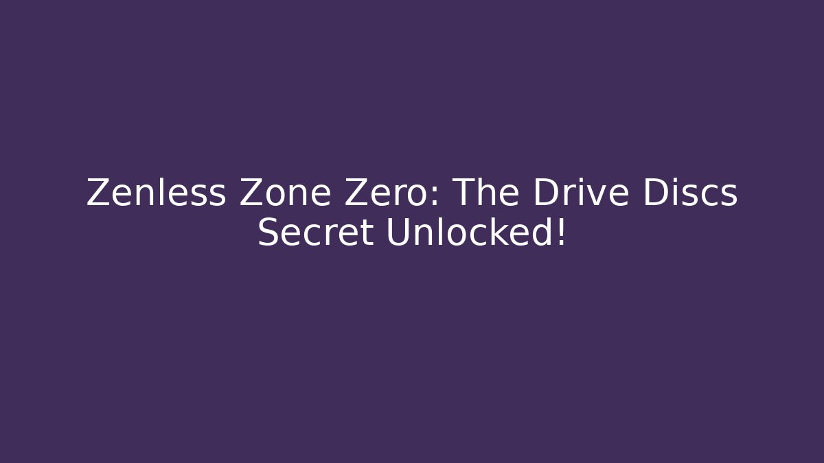 Zenless Zone Zero: The Drive Discs Secret Unlocked!